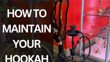 How to Maintain Your Hookah